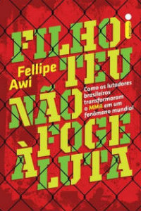 Cover of Felipe Awi's Filho Teu Não Foge à Luta - How MMA Became an Worldwide Phenomenon